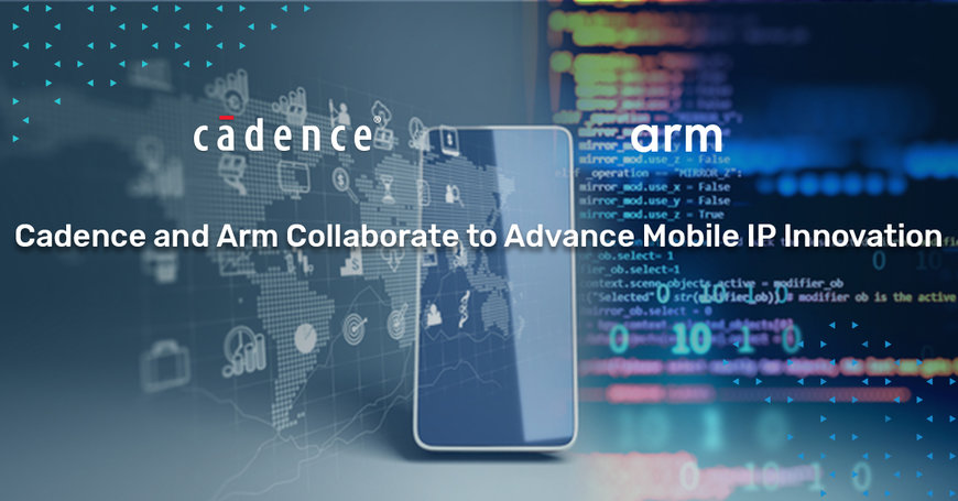 Cadence Collaboration with Arm Enables Customers to Successfully Tape out Next-Generation Arm Mobile Designs